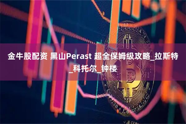 金牛股配资 黑山Perast 超全保姆级攻略_拉斯特_科托尔_钟楼